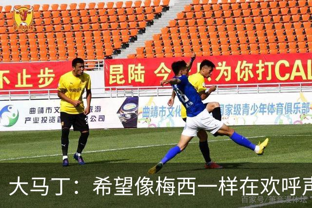 大马丁：希望像梅西一样在欢呼声中谢幕；终极梦想是赢得欧冠