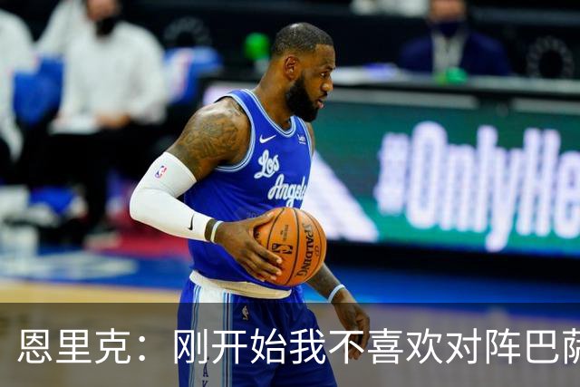 恩里克：刚开始我不喜欢对阵巴萨，如今已学会享受这样的比赛