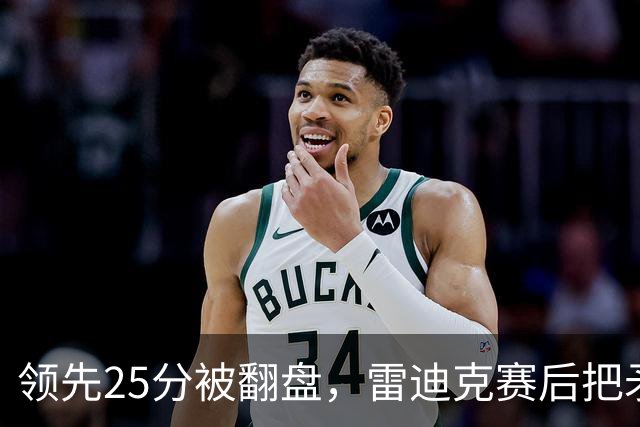 领先25分被翻盘，雷迪克赛后把矛头对准了裁判